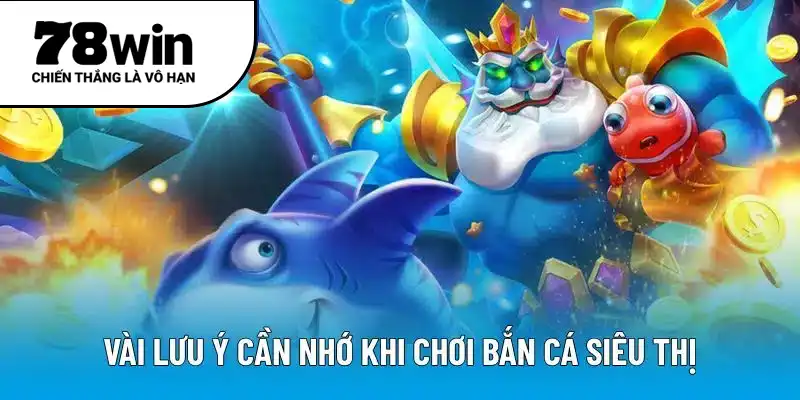 Vài lưu ý cần nhớ khi chơi bắn cá siêu thị