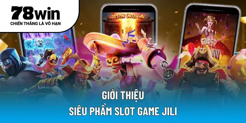 Giới thiệu sơ qua siêu phẩm slot game JILI