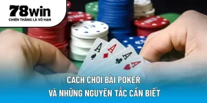 Cách chơi bài Poker và những nguyên tắc cần biết