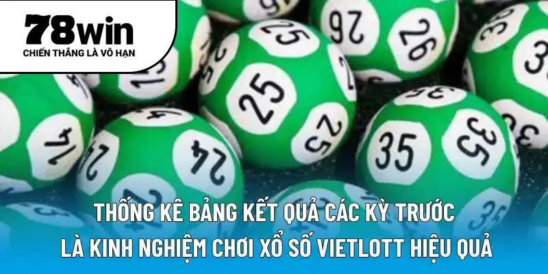 Thống kê bảng kết quả các kỳ trước là kinh nghiệm chơi xổ số Vietlott hiệu quả