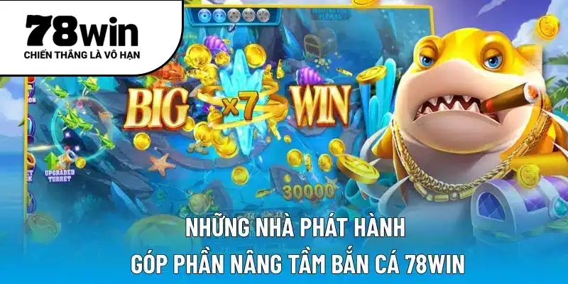 Những nhà phát hành góp phần nâng tầm bắn cá 78WIN