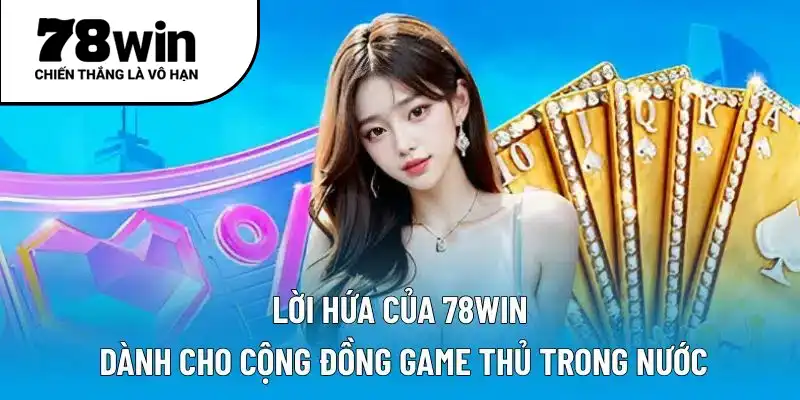 Lời hứa của 78WIN dành cho cộng đồng game thủ trong nước